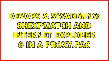 DevOps & SysAdmins: shExpMatch and Internet Explorer 6 in a proxy.pac (2 Solutions!!)