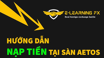 Hướng dẫn nạp tiền vào tài khoản sàn Aetos - [E-Learning FX]