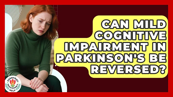 Can Mild Cognitive Impairment In Parkinson's Be Reversed? - Everyday Parkinsons Help