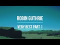 Robin guthrie  very best tracks compilation part 1 ex cocteau twins  relaxing ambient trip