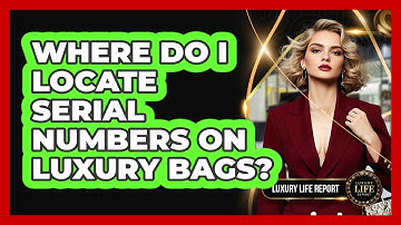 Where Do I Locate Serial Numbers On Luxury Bags?