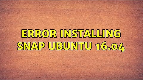 Error installing snap ubuntu 16.04 (2 Solutions!!)
