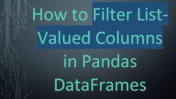 How to Filter List-Valued Columns in Pandas DataFrames