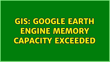 GIS: Google Earth Engine memory capacity exceeded (2 Solutions!!)
