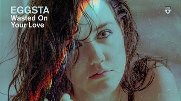 EGGSTA - Wasted On Your Love
