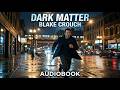 "Dark Matter" by Blake Crouch Audiobook + Visuals of Mind Bending Thriller That Breaks Reality.