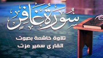 سورة غافر تلاوة خاشعة | بصوت القارئ سمير عزت