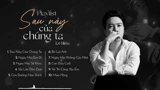 Playlist Lê Hiếu 2023 | Sau Này Của Chúng Ta, Ngày Mai Sẽ Khác | Tuyển Tập Ballad Trữ Tình Hay Nhất