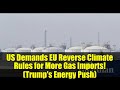 US Demands EU Reverse Climate Rules for More Gas Imports! (Trump's Energy Push)