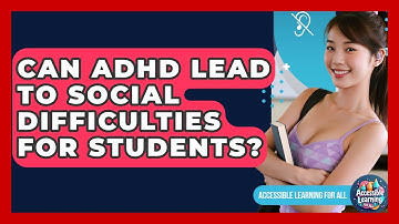 Can ADHD Lead To Social Difficulties For Students? - Accessible Learning For All