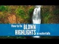 How to Fix Blown Highlights in Waterfalls