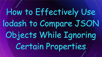 How to Effectively Use lodash to Compare JSON Objects While Ignoring Certain Properties