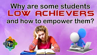Why are some students, low achievers? and how to empower them