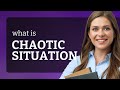 Understanding the phrase chaotic situation in english