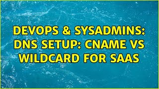DevOps & SysAdmins: DNS setup: CNAME vs wildcard for SaaS