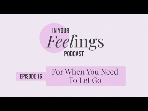 For When You Need To Let Go | In Your Feelings, Ep. 16