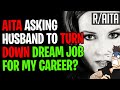 AITA Asking Husband To Turn Down Dream Job For My Career? (r/aita)