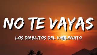 No Te Vayas, Los Diablitos Del Vallenato ✧ Letra