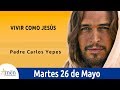 Evangelio De Hoy Martes 26 Mayo 2020 San Juan 17, 1-1 a Vivir como Jesús l Padre Carlos Yepes