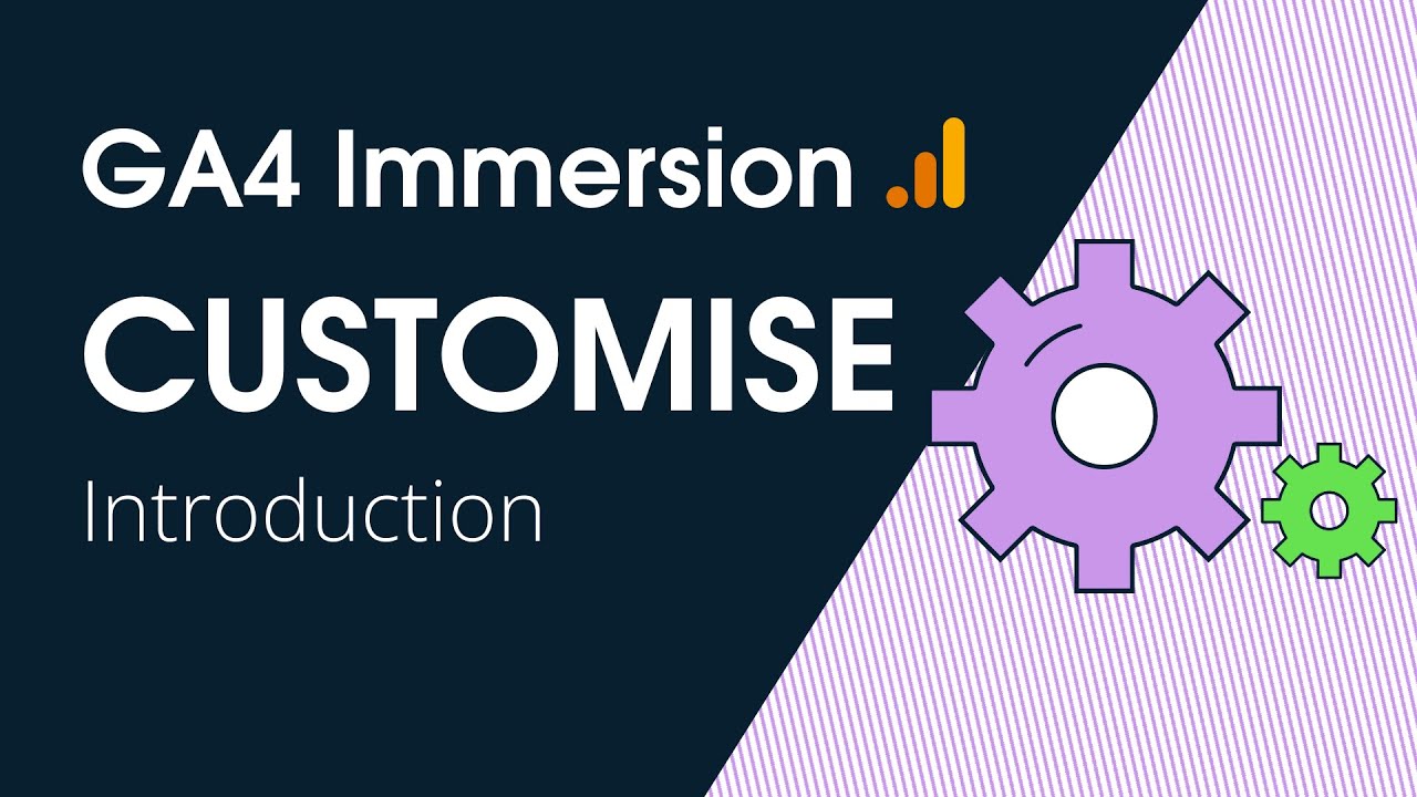 GA4 Immersion: Introduction to module 4 (CUSTOMISE) - YouTube