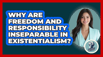Why Are Freedom And Responsibility Inseparable In Existentialism? - Philosophy Beyond