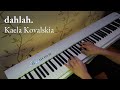 dahlah. | Kaela Kovalskia | Piano Cover