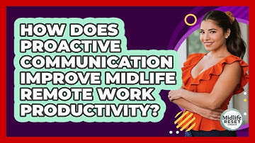 How Does Proactive Communication Improve Midlife Remote Work Productivity? - Midlife Reset Coach