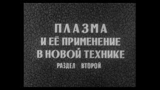 ПЛАЗМА И ЕЕ ПРИМЕНЕНИЕ В НОВОЙ ТЕХНИКЕ.  Вузфильм. 1973 г.