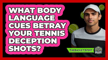 What Body Language Cues Betray Your Tennis Deception Shots? - The Racket Xpert