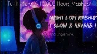 Tu Hi Mera X 10,000 Hours Mashup | Night Lofi Mashup ( Slow & Reverb ) Hindi English mix |