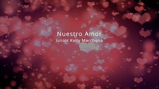 Video thumbnail of "Nuestro Amor, Junior Kelly Marchena, Musica Y Letra"