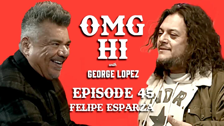 George Lopez Podcast OMG Hi! Ep 45 Felipe Esparza ...