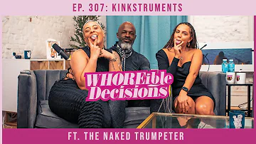 Ep 307: Kinkstruments ft. The Naked Trumpeter | Whoreible Decisions w/ Mandii B & Weezy