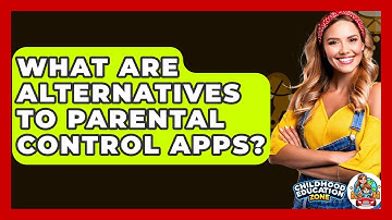 What Are Alternatives To Parental Control Apps? - Childhood Education Zone