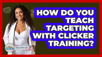 How Do You Teach Targeting With Clicker Training? - Ask A Pet Vet