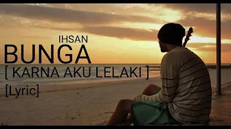 IHSAN - BUNGA(KARNA AKU LELAKI LYRIC) IHSAN - BUNGA(KARNA AKU LELAKI LYRIC)