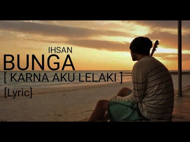 IHSAN - BUNGA(KARNA AKU LELAKI LYRIC) class=