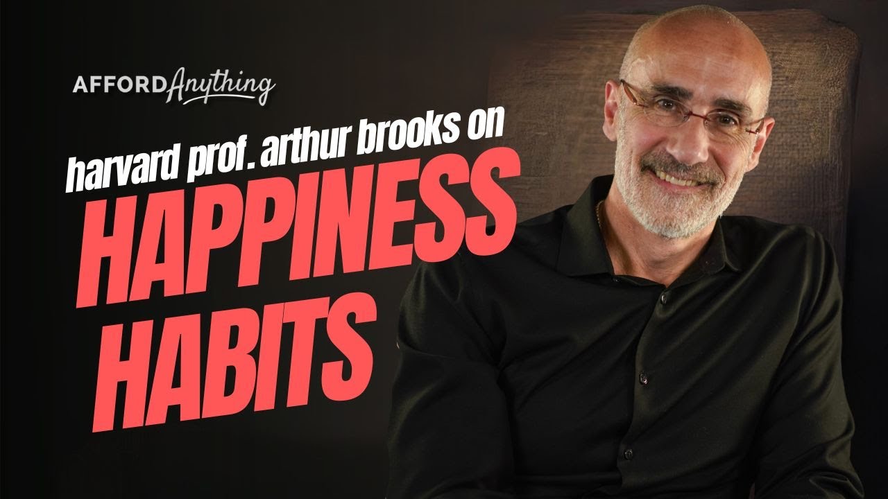 Harvard Business Prof. Arthur Brooks on How to Be Happy | Afford Anything Podcast