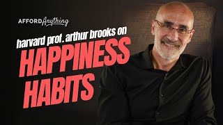 Harvard Business Prof. Arthur Brooks on How to Be Happy | Afford Anything Podcast