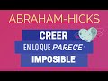 Creer en lo que parece imposible ~ Abraham-Hicks en español