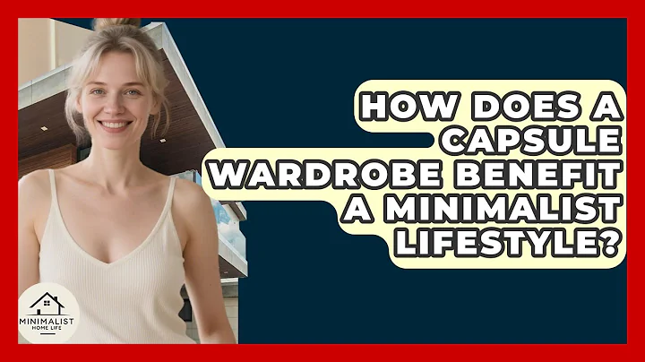 How Does A Capsule Wardrobe Benefit A Minimalist Lifestyle? - Minimalist Home Life