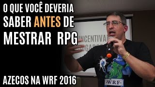 Palestra do AzeCos na World RPG Fest 2016 - O que você deveria saber antes de mestrar RPG