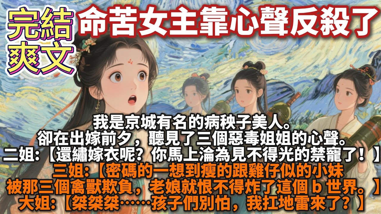 完結爽文：命苦女主靠心聲反殺了。我是京城有名的病秧子美人。 卻在出嫁前夕，聽見了三個惡毒姐姐的心聲。 二姐:【傻妹妹還繡嫁衣呢？你淪為見不得光的禁寵了！】 三姐:【老娘就恨不得炸了這個 b 世界。】