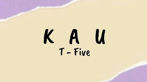 K A U - T-Five | Lirik Lagu