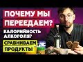 Почему мы переедаем? Калорийность АЛКОГОЛЯ. Полезная vs. Вредная еда