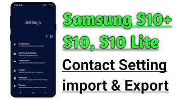 Samsung S10, S10+, S10 Lite Contacts Setting Import And Export