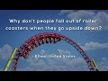 Why don't people fall out of roller coasters when they go upside down?