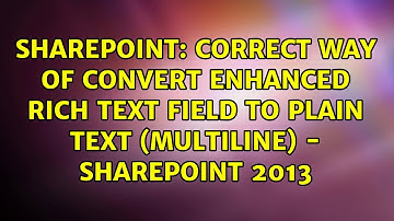 Correct way of Convert Enhanced Rich Text field to Plain Text (multiline) - Sharepoint 2013