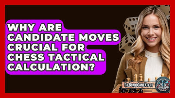 Why Are Candidate Moves Crucial For Chess Tactical Calculation? - The Board Game Xpert