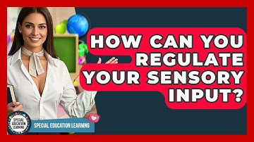 How Can You Regulate Your Sensory Input? - Special Education Learning